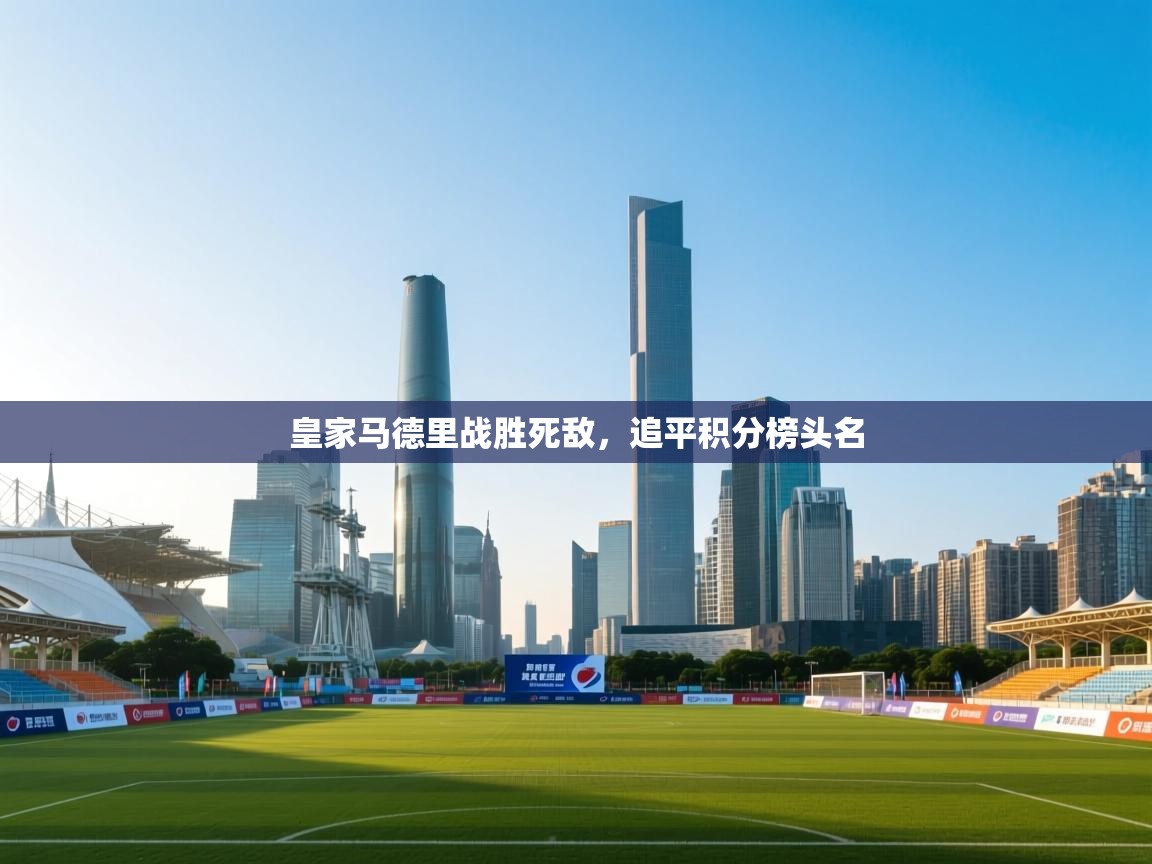 皇家马德里战胜死敌，追平积分榜头名  第2张